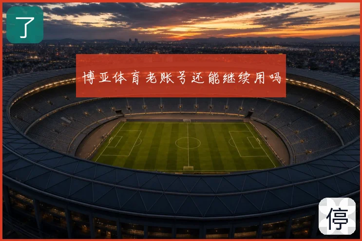 博亚体育老账号还能继续用吗